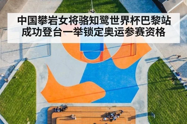 中国攀岩女将骆知鹭世界杯巴黎站成功登台一举锁定奥运参赛资格